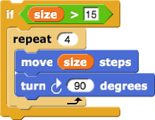 if (size > 15) {repeat (4) {move (size) steps, turn clockwise (90) degrees}}