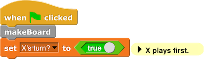 makeBoard, set (X's turn?) to (true) [Comment: X plays first.]
