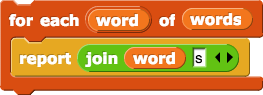 for each (word) of (words) {report ((join (word) (s)))}