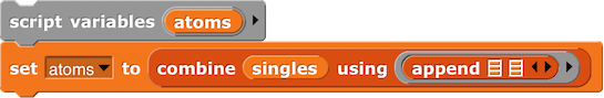script variable(atoms); set (atoms) to (combine with(append()()) items of (singles))