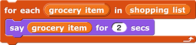 for each (grocery item) in (shopping list) {
say (grocery item) for (2) secs
}